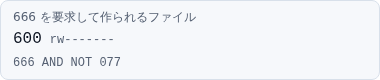umask 077 のときの表示。666 を要求して作られるファイルは 600 rw-------、その下に 666 AND NOT 077 と計算式が出ている
